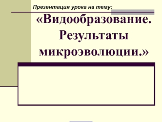 Видообразование. Результаты микроэволюции