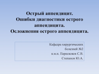 Острый аппендицит. Ошибки диагностики острого аппендицита. Осложнения острого аппендицита