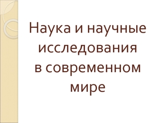 Наука и научные исследования в современном мире