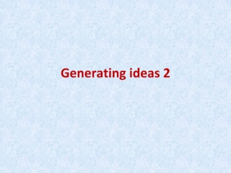 Generating ideas 2