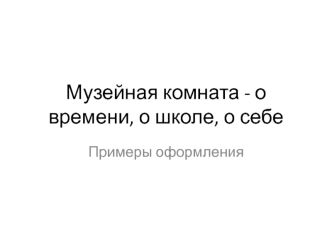 Музейная комната - о времени, о школе, о себе