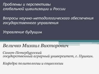 Проблемы и перспективы глобальной цивилизации и России. Вопросы научно-методологического обеспечения государственного управления