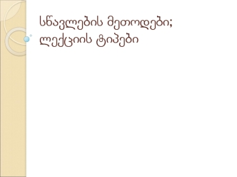 სწავლების მეთოდები; ლექციის ტიპები. სწავლების მეთოდთა კლასიფიკაცია