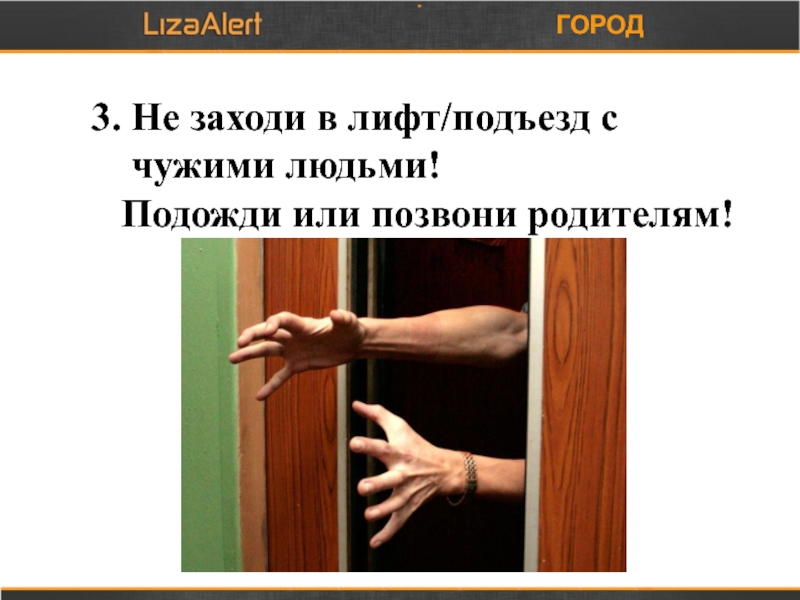 Заходи в лифт. Не заходи в лифт с чужими людьми. Заходить в подъезд с чужими. Не заходи с ними в лифт или подъезд;. Чужой подъезд.