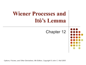 Wiener Processes and Itô’s Lemma. (Chapter 12)