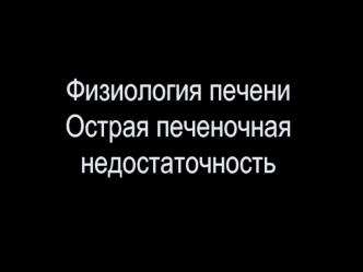 Физиология печени. Острая печеночная недостаточность