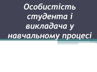 Особистість студента і викладача у навчальному процесі