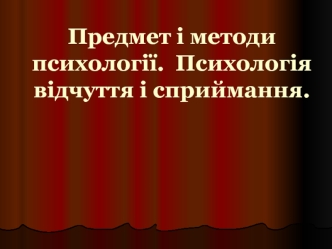 Предмет і методи психології. Психологія відчуття і сприймання