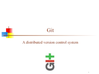 Git A distributed version control system Oct 4, 2016