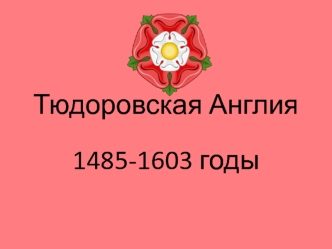 Тюдоровская Англия 1485-1603 годы