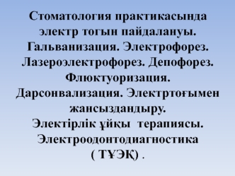 Стоматология практикасында электр тогын пайдалануы. Гальванизация. Электрофорез. Лазероэлектрофорез. Депофорез. Флюктуоризация