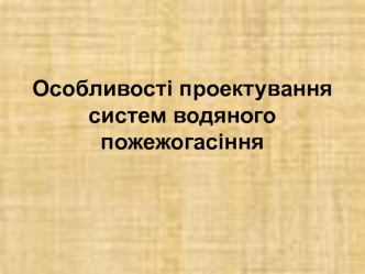 Особливості проектування систем водяного пожежогасіння