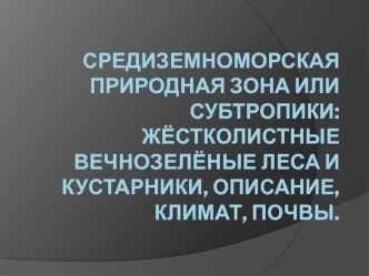 Средиземноморская природная зона, или субтропики: жёстколистные вечнозелёные леса и кустарники, описание, климат, почвы