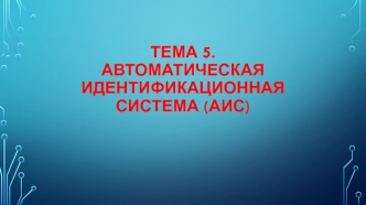 Автоматическая идентификационная система (АИС) в движении судов. (Тема 5)