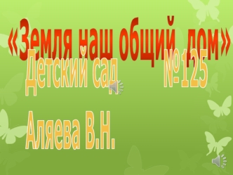 Земля наш общий дом. Детский сад № 125