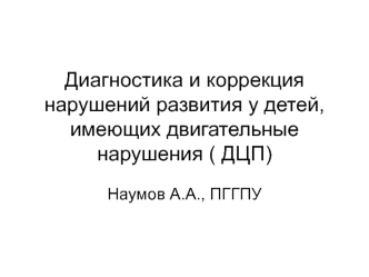 Диагностика и коррекция нарушений развития у детей, имеющих двигательные нарушения ( ДЦП)