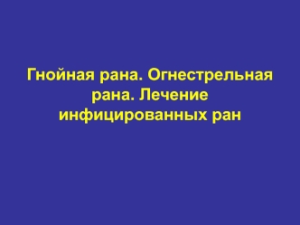 Гнойная рана. Огнестрельная рана. Лечение инфицированных ран