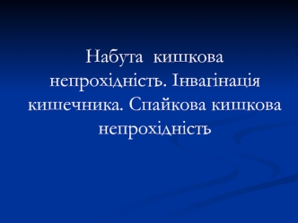 Набута кишкова непрохідність. Інвагінація кишечника. Спайкова кишкова непрохідність