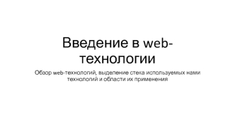 Введение в web-технологии. Обзор web-технологий, выделение стека используемых нами технологий и области их применения