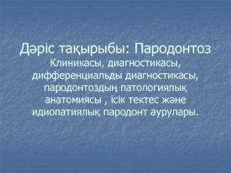 Пародонтоз. Клиникасы, диагностикасы, дифференциальды диагностикасы, пародонтоздың патологиялық анатомиясы