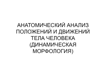 Анатомический анализ положений и движений тела человека (динамическая морфология)