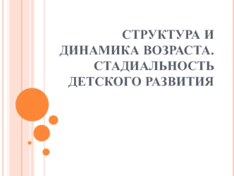 Структура и динамика возраста. Стадиальность детского развития