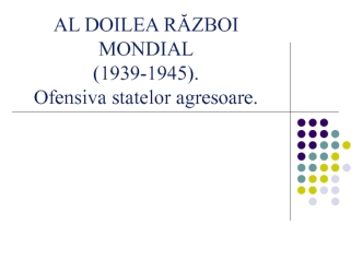 Al doilea război mondial (1939-1945). Ofensiva statelor agresoare