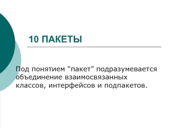 Пакеты. Объединение взаимосвязанных классов, интерфейсов и подпакетов. (Тема 10)