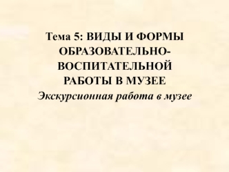 Виды и формы образовательно-воспитательной работы в музее. Экскурсионная работа в музее