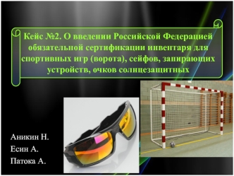 Кейс №2. О введении РФ сертификации инвентаря для спортивных игр (ворота), сейфов, запирающих устройств, очков солнцезащитных