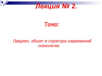 Предмет, обьект и структура психологии. Лекция 2