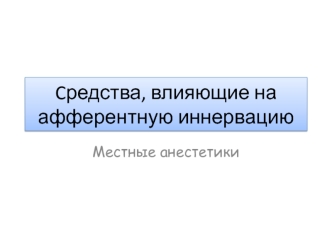 Cредства, влияющие на афферентную иннервацию. Местные анестетики