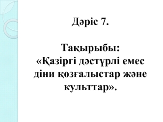 Қазіргі дәстүрлі емес діни қозғалыстар және культтар. (Дәріс 7)