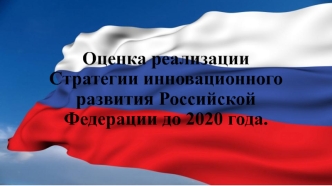 Оценка реализации Стратегии инновационного развития Российской Федерации до 2020 года