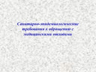 Санитарно-эпидемиологические требования к обращению с медицинскими отходами