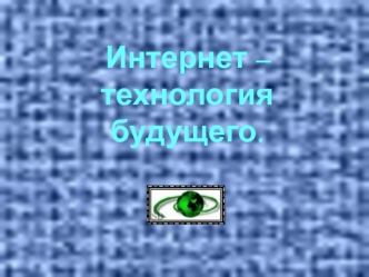 Интернет – технология будущего