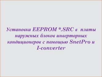 Установка EEPROM SRC в платы наружных блоков инверторных кондиционеров с помощью SnetPro и I-converter (SRSC)