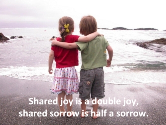 Shared joy is a double joy, shared sorrow is half a sorrow