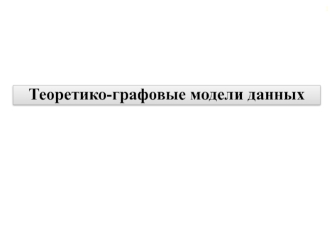 Теоретико-графовые модели данных. Реляционная, многомерная, гибридная, виртуальная