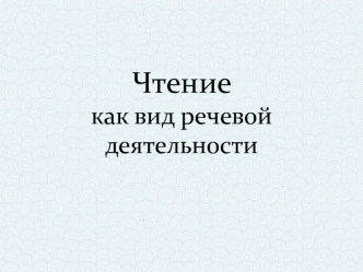 Чтение как вид речевой деятельности