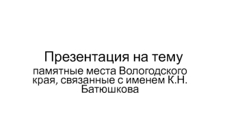 Памятные места Вологодского края, связанные с именем поэта К.Н. Батюшкова