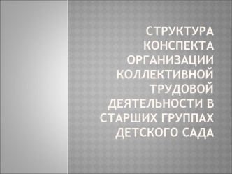 Структура конспекта организации коллективной трудовой деятельности в старших группах детского сада