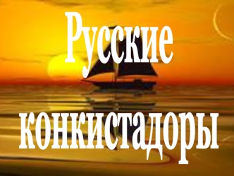 Русские конкистадоры. Урок 45