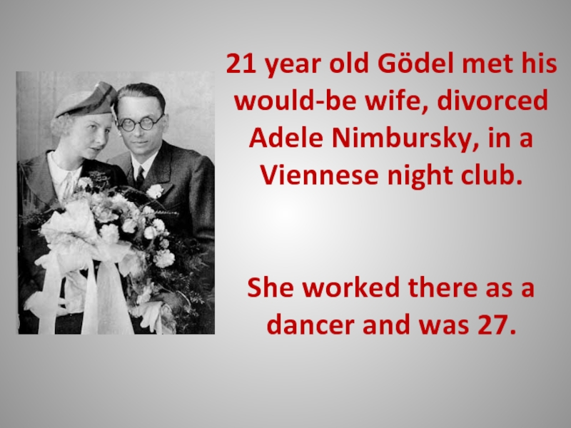 21 year old Gödel met his would-be wife, divorced Adele Nimbursky,