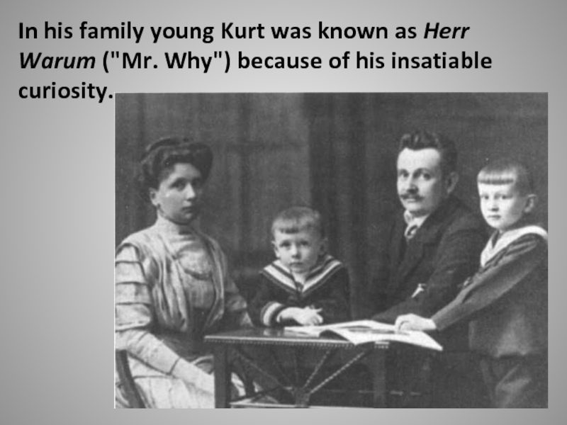 In his family young Kurt was known as Herr Warum (