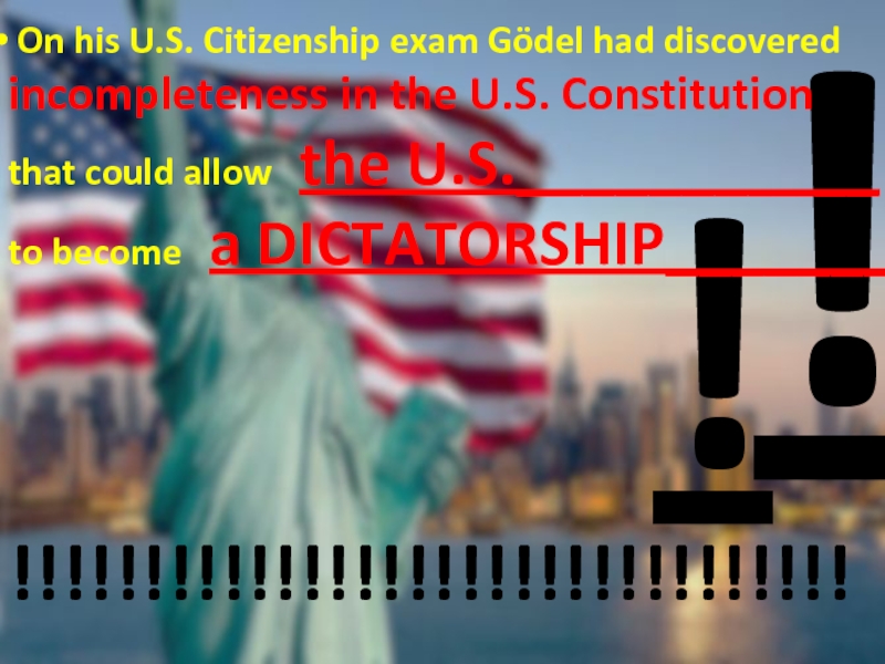 !! On his U.S. Citizenship exam Gödel had discovered incompleteness in