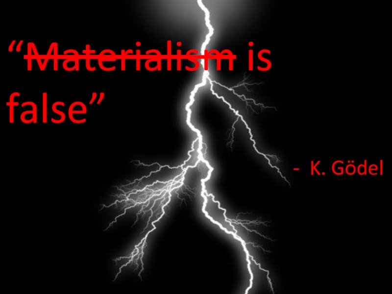 “Materialism is false”- K. Gödel