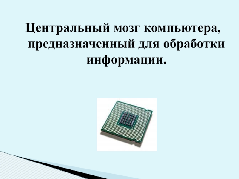 Центральный мозг компьютера. Эффект перемещения Информатика. Для обработки данных и управления компьютером предназначается.