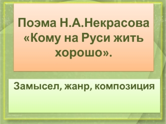 Поэма Н.А.Некрасова Кому на Руси жить хорошо. Замысел, жанр, композиция