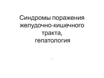 Синдромы поражения желудочно-кишечного тракта, гепатология